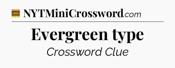 Evergreen type - Eugene Sheffer Crossword