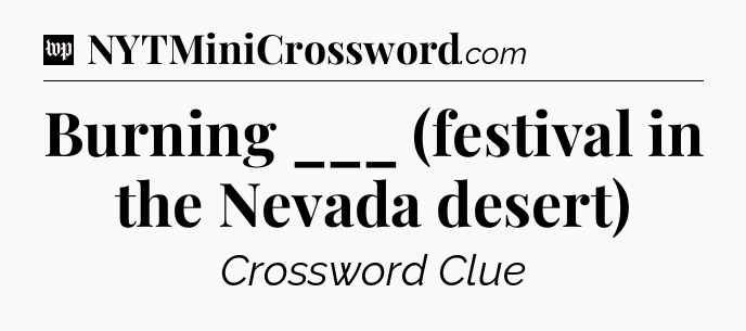 Burning ___ (festival in the Nevada desert) Crossword Clue