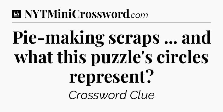 Pie-making scraps ... and what this puzzle's circles represent - LA Times Crossword