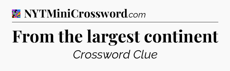 From the largest continent Crossword Clue