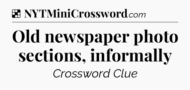 Solution: Old newspaper photo sections, informally - NYT Crossword