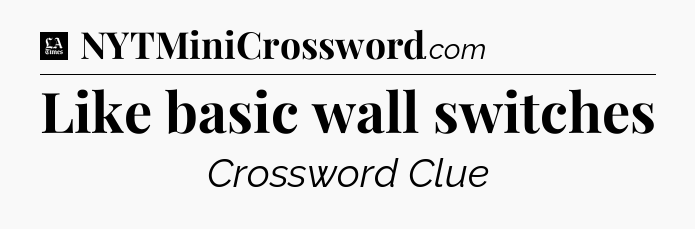 Like basic wall switches - LA Times Crossword