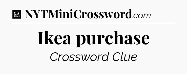 Ikea purchase - LA Times Crossword