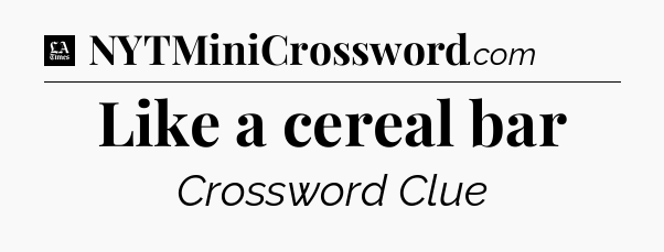 Like a cereal bar - LA Times Crossword