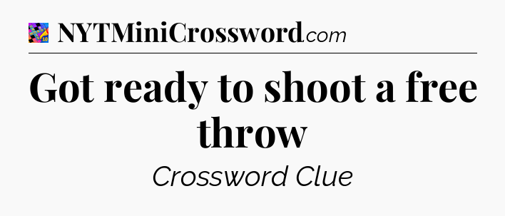 Got ready to shoot a free throw Crossword Clue