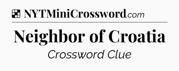 Solution: Neighbor of Croatia - NYT Crossword