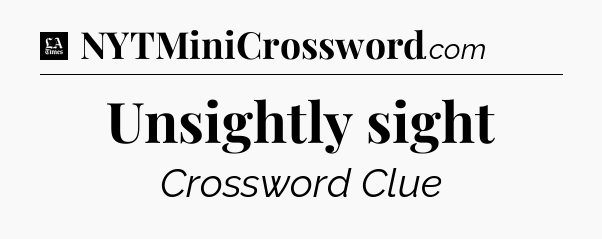 Unsightly sight - LA Times Crossword