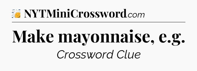 Make mayonnaise, e.g - 7 Little Words