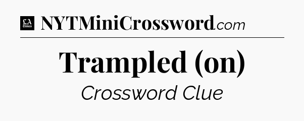 Trampled (on) - LA Times Crossword