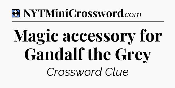 Solution: Magic accessory for Gandalf the Grey - NYT Mini Crossword