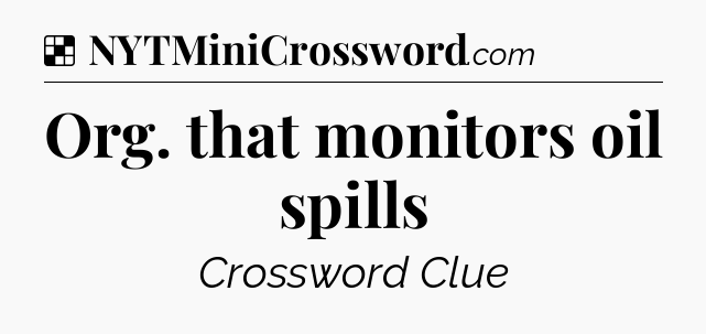 Solution: Org. that monitors oil spills - NYT Crossword