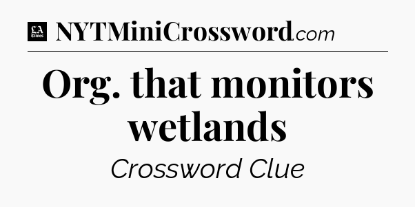 Org. that monitors wetlands - LA Times Crossword