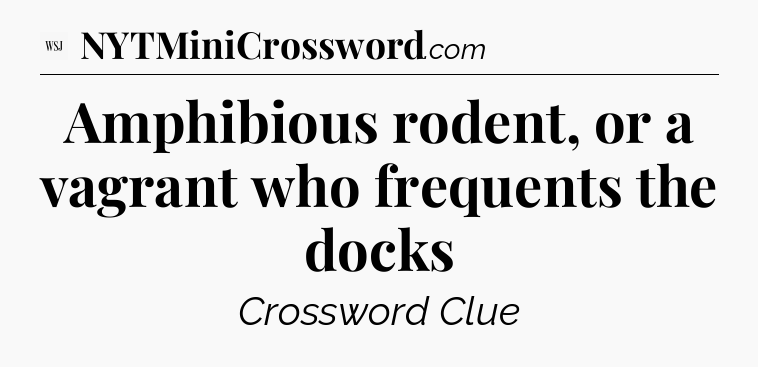 Amphibious rodent, or a vagrant who frequents the docks - WSJ Crossword