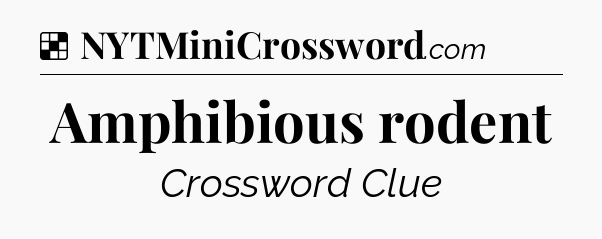 Solution: Amphibious rodent - NYT Crossword