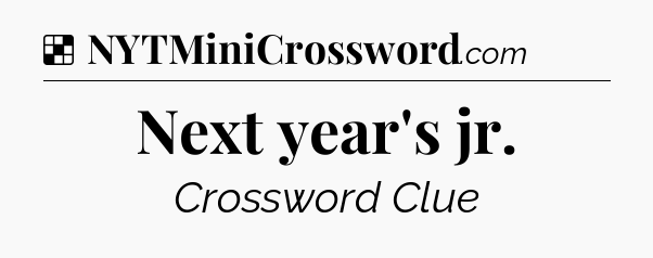 Solution: Next year's jr - NYT Crossword