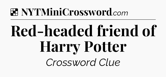Solution: Red-headed friend of Harry Potter - NYT Crossword