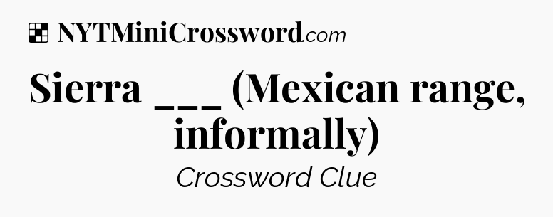 Solution: Sierra ___ (Mexican range, informally) - NYT Crossword
