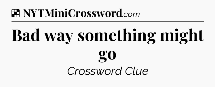 Solution: Bad way something might go - NYT Crossword