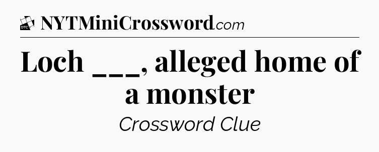 Loch ___, alleged home of a monster - Daily Themed Classic Crossword