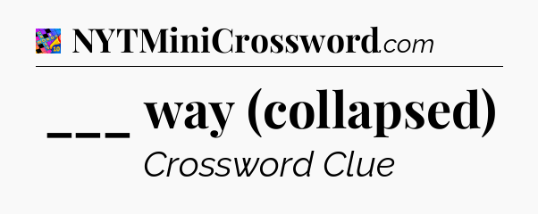 ___ way (collapsed) Crossword Clue