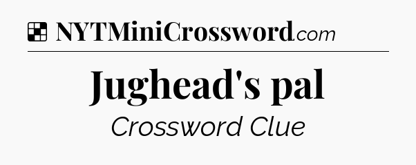Solution: Jughead's pal - NYT Crossword