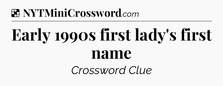 Solution: Early 1990s first lady's first name - NYT Crossword