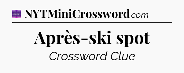 Après-ski spot - Thomas Joseph Crossword