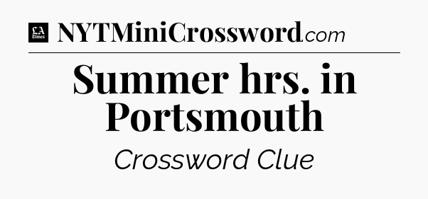 Summer hrs. in Portsmouth - LA Times Crossword
