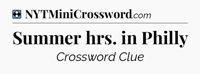 Solution: Summer hrs. in Philly - NYT Mini Crossword