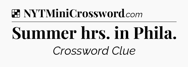 Solution: Summer hrs. in Phila - NYT Crossword