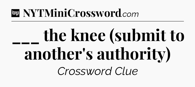 ___ the knee (submit to another's authority) Crossword Clue