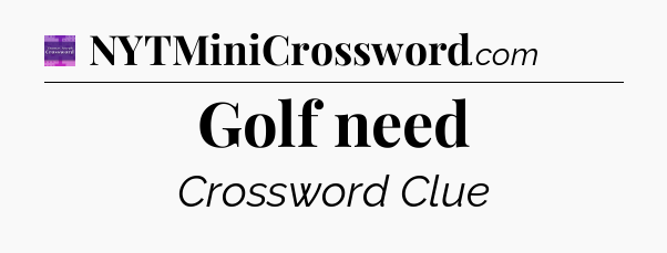 Golf need - Thomas Joseph Crossword