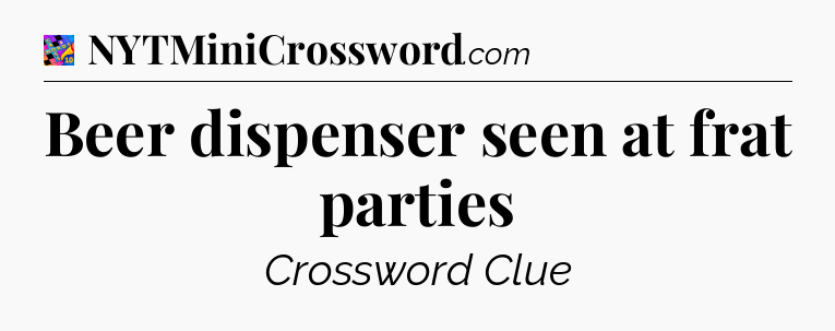 Beer dispenser seen at frat parties Crossword Clue