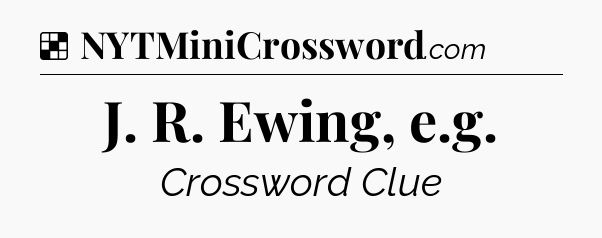 Solution: J. R. Ewing, e.g - NYT Crossword