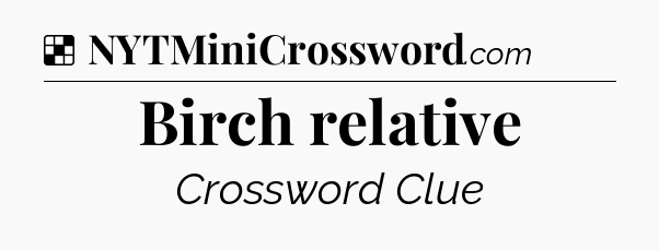 Solution: Birch relative - NYT Crossword