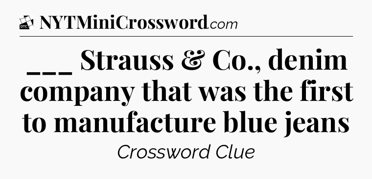 ___ Strauss & Co., denim company that was the first to manufacture blue jeans - Daily Themed Classic Crossword