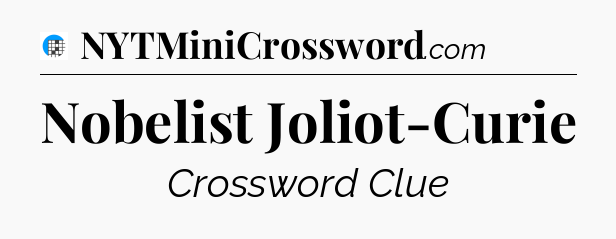 Nobelist Joliot-Curie Crossword Clue