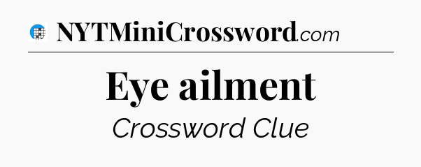 Eye ailment Crossword Clue
