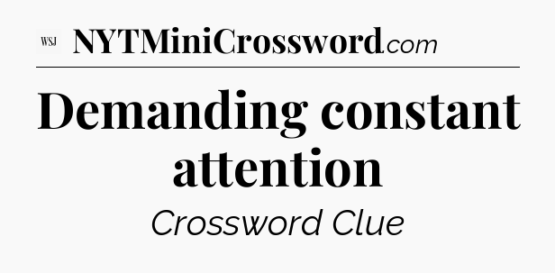 Demanding constant attention - WSJ Crossword