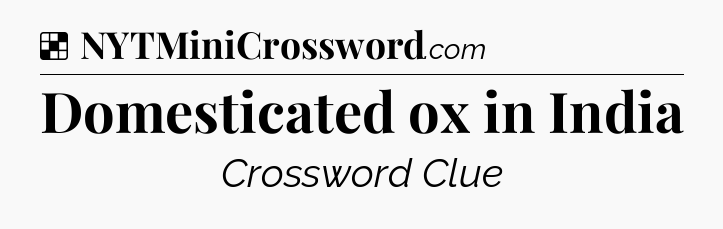 Solution: Domesticated ox in India - NYT Crossword