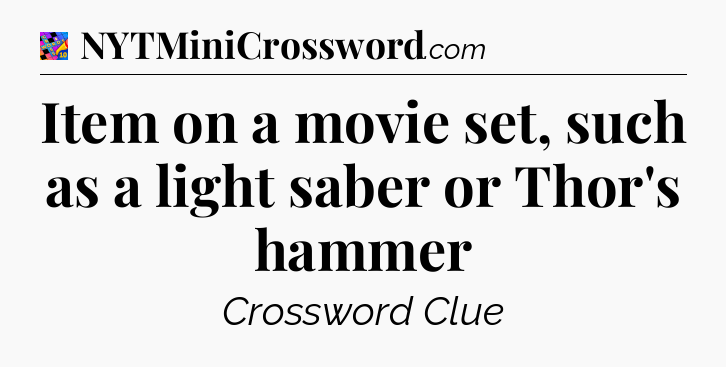 Item on a movie set, such as a light saber or Thor's hammer Crossword Clue