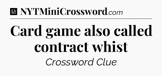 Card game also called contract whist - LA Times Crossword