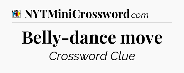 Belly-dance move Crossword Clue