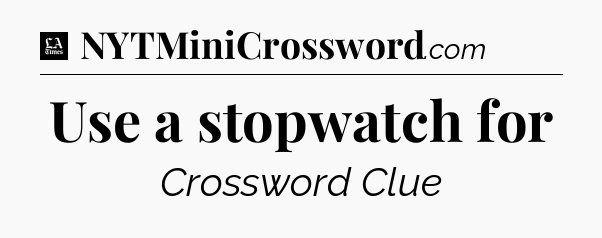Use a stopwatch for - LA Times Crossword