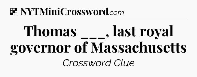 Solution: Thomas ___, last royal governor of Massachusetts - NYT Crossword
