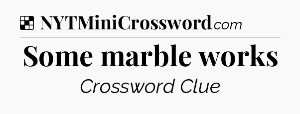 Solution: Some marble works - NYT Crossword