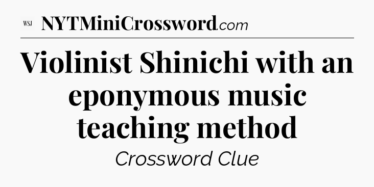 Violinist Shinichi with an eponymous music teaching method - WSJ Crossword