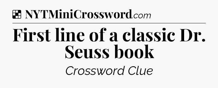 Solution: First line of a classic Dr. Seuss book - NYT Crossword