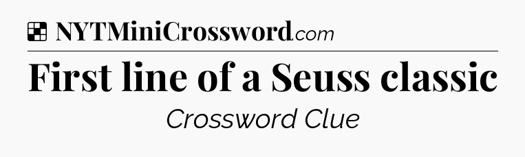 Solution: First line of a Seuss classic - NYT Crossword