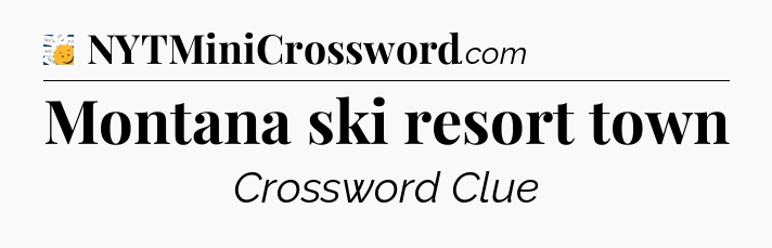Montana ski resort town - 7 Little Words